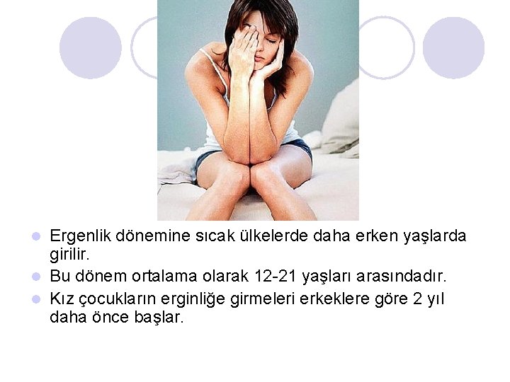 Ergenlik dönemine sıcak ülkelerde daha erken yaşlarda girilir. l Bu dönem ortalama olarak 12