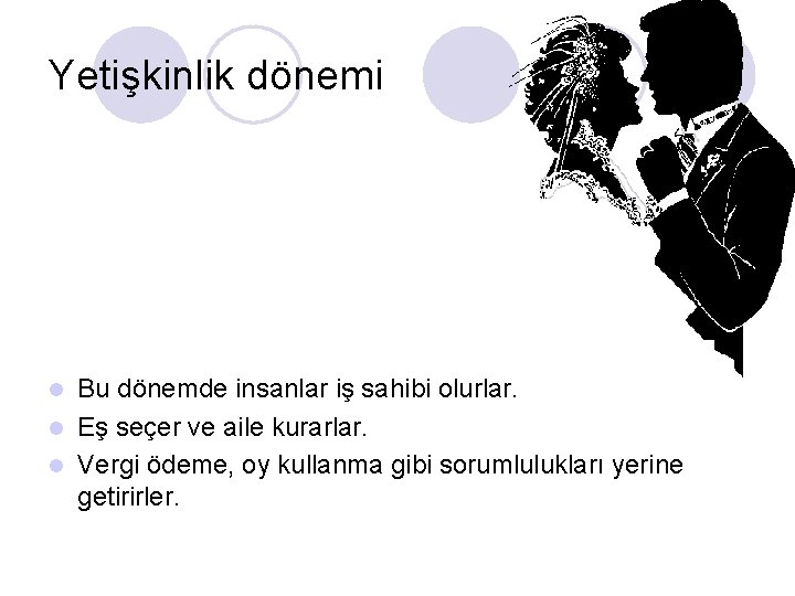 Yetişkinlik dönemi Bu dönemde insanlar iş sahibi olurlar. l Eş seçer ve aile kurarlar.