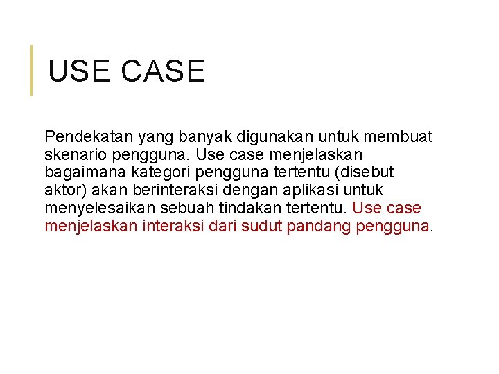 USE CASE Pendekatan yang banyak digunakan untuk membuat skenario pengguna. Use case menjelaskan bagaimana