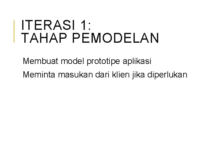 ITERASI 1: TAHAP PEMODELAN Membuat model prototipe aplikasi Meminta masukan dari klien jika diperlukan