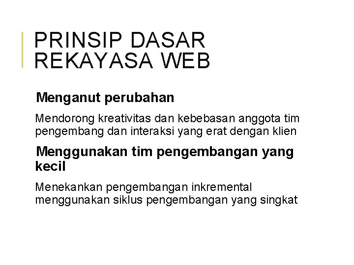 PRINSIP DASAR REKAYASA WEB Menganut perubahan Mendorong kreativitas dan kebebasan anggota tim pengembang dan
