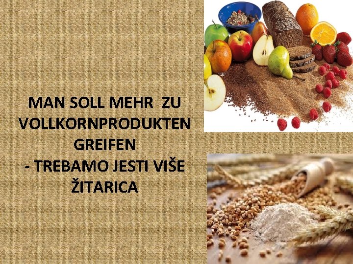 MAN SOLL MEHR ZU VOLLKORNPRODUKTEN GREIFEN - TREBAMO JESTI VIŠE ŽITARICA MAN SOLL MEHR ZU VOLLKORNPRODUKTEN GREIFEN - TREBAMO JESTI VIŠE ŽITARICA