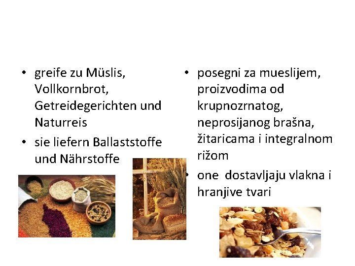 • greife zu Müslis, Vollkornbrot, Getreidegerichten und Naturreis • sie liefern Ballaststoffe und • greife zu Müslis, Vollkornbrot, Getreidegerichten und Naturreis • sie liefern Ballaststoffe und