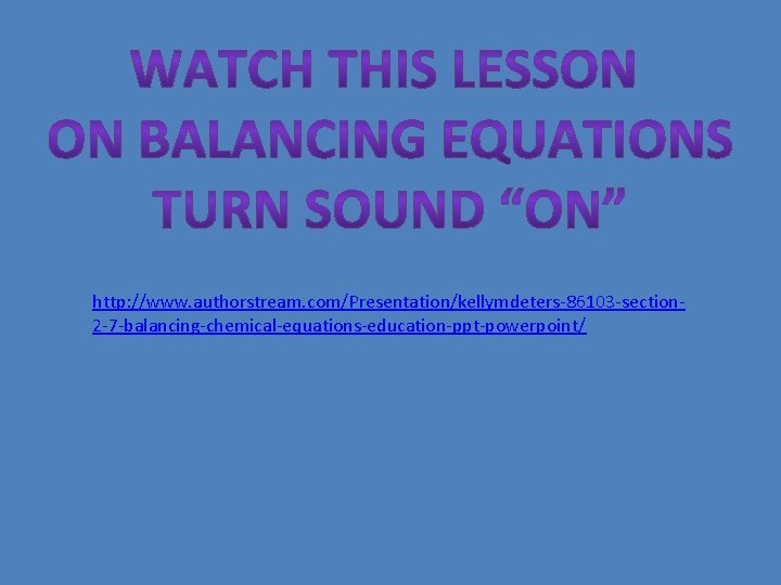 http: //www. authorstream. com/Presentation/kellymdeters-86103 -section 2 -7 -balancing-chemical-equations-education-ppt-powerpoint/ 