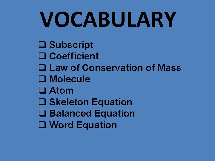VOCABULARY q Subscript q Coefficient q Law of Conservation of Mass q Molecule q