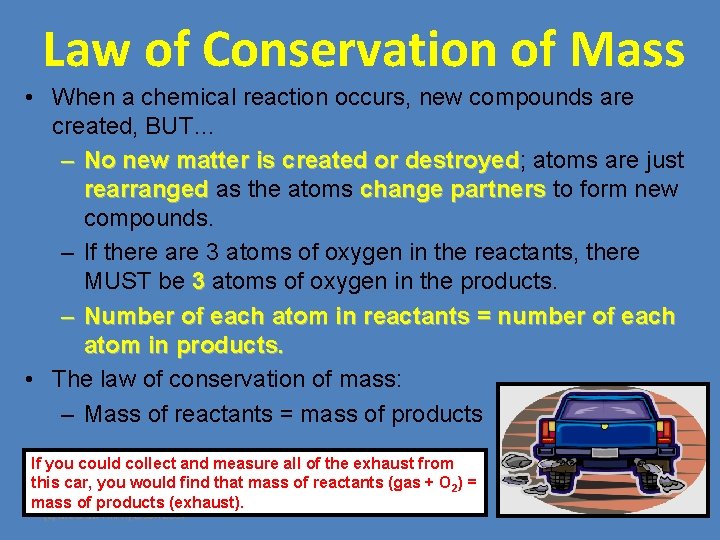 Law of Conservation of Mass • When a chemical reaction occurs, new compounds are
