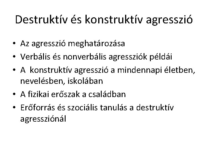 Destruktív és konstruktív agresszió • Az agresszió meghatározása • Verbális és nonverbális agressziók példái Destruktív és konstruktív agresszió • Az agresszió meghatározása • Verbális és nonverbális agressziók példái