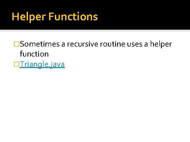 Helper Functions �Sometimes a recursive routine uses a helper function �Triangle. java 