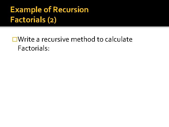 Example of Recursion Factorials (2) �Write a recursive method to calculate Factorials: 