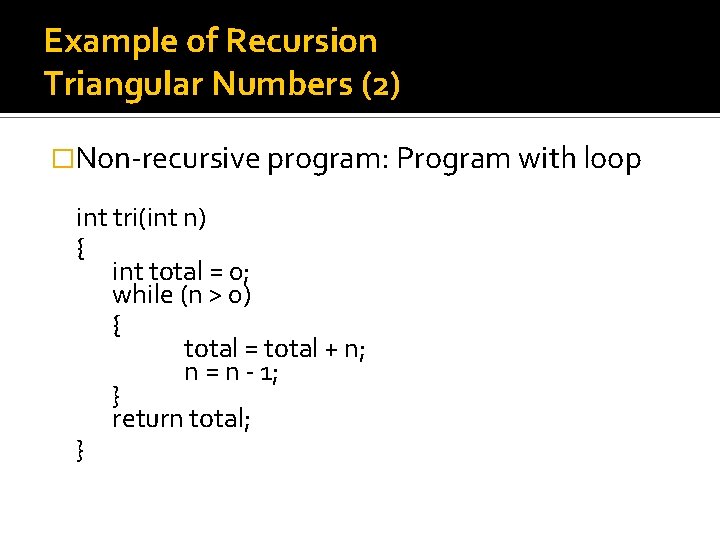 Example of Recursion Triangular Numbers (2) �Non-recursive program: Program with loop int tri(int n)