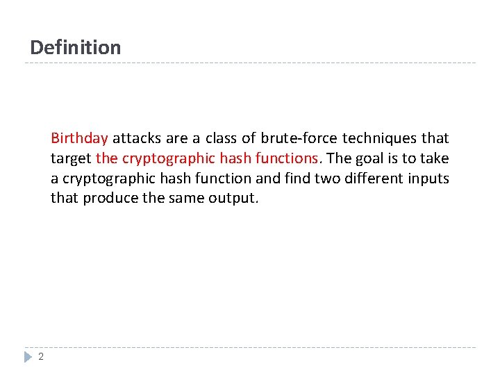 Definition Birthday attacks are a class of brute-force techniques that target the cryptographic hash