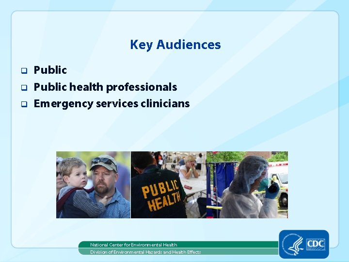 Key Audiences q q q Public health professionals Emergency services clinicians National Center for