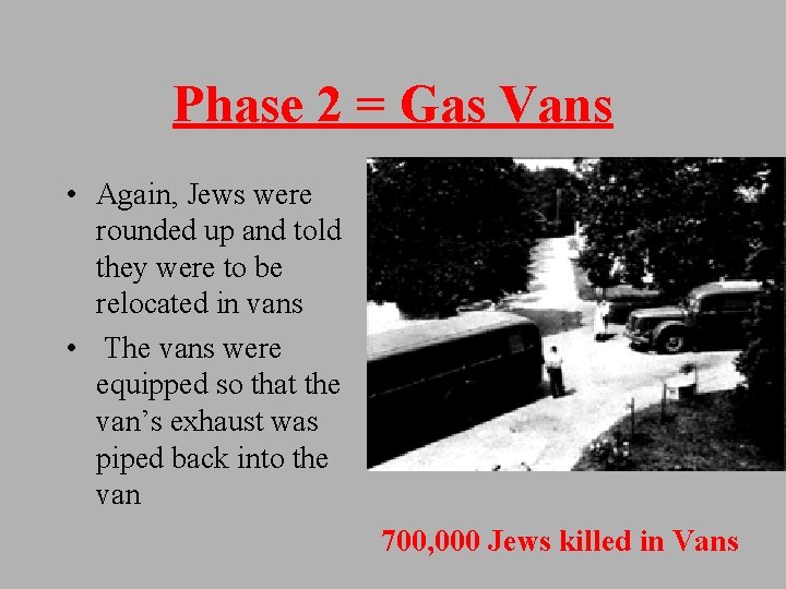 Phase 2 = Gas Vans • Again, Jews were rounded up and told they