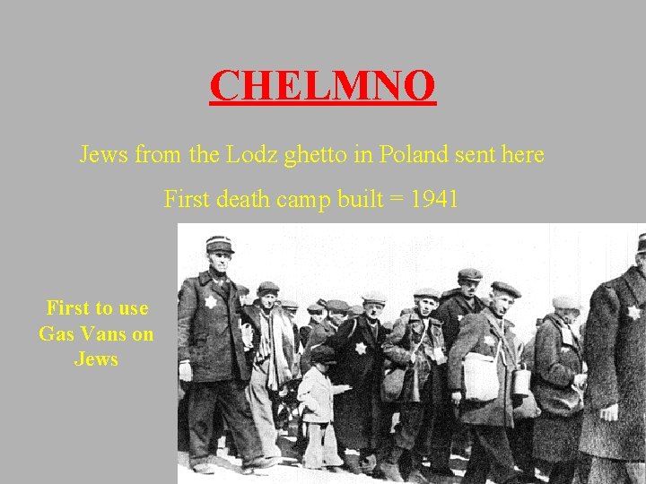 CHELMNO Jews from the Lodz ghetto in Poland sent here First death camp built