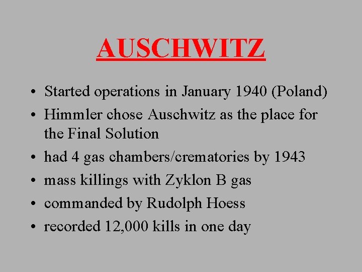 AUSCHWITZ • Started operations in January 1940 (Poland) • Himmler chose Auschwitz as the