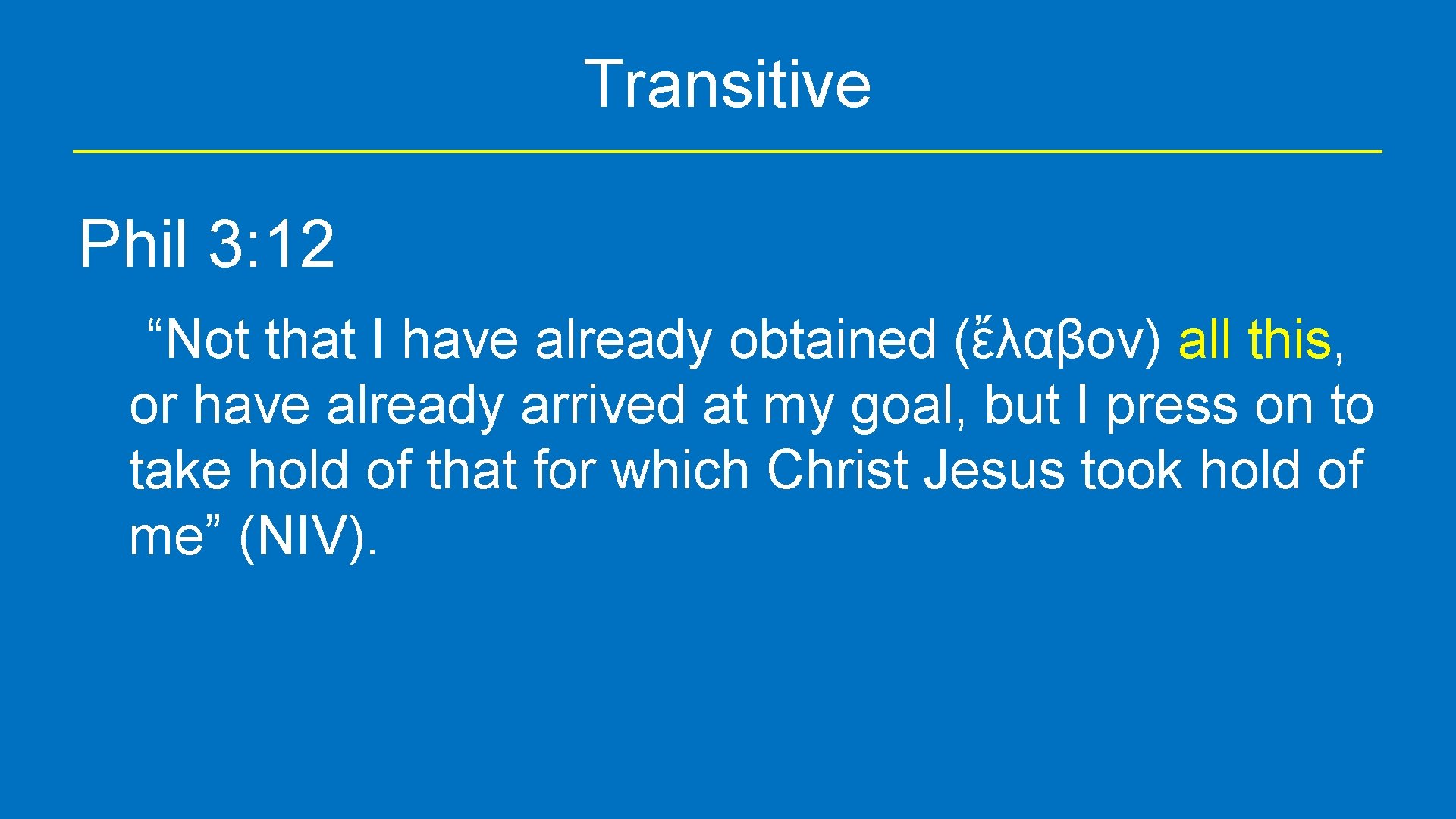 Transitive Phil 3: 12 “Not that I have already obtained (ἔλαβον) all this, or