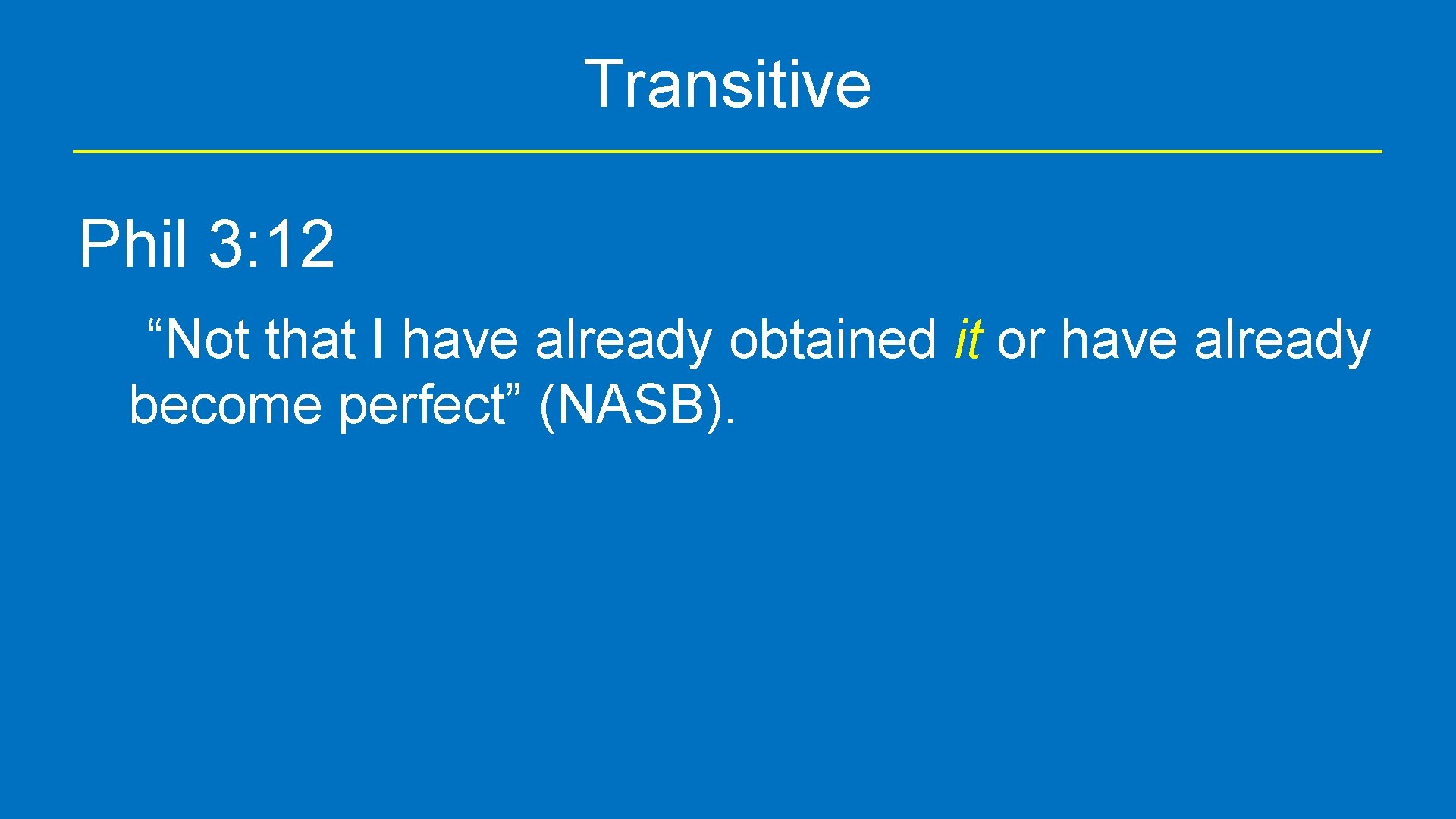 Transitive Phil 3: 12 “Not that I have already obtained it or have already