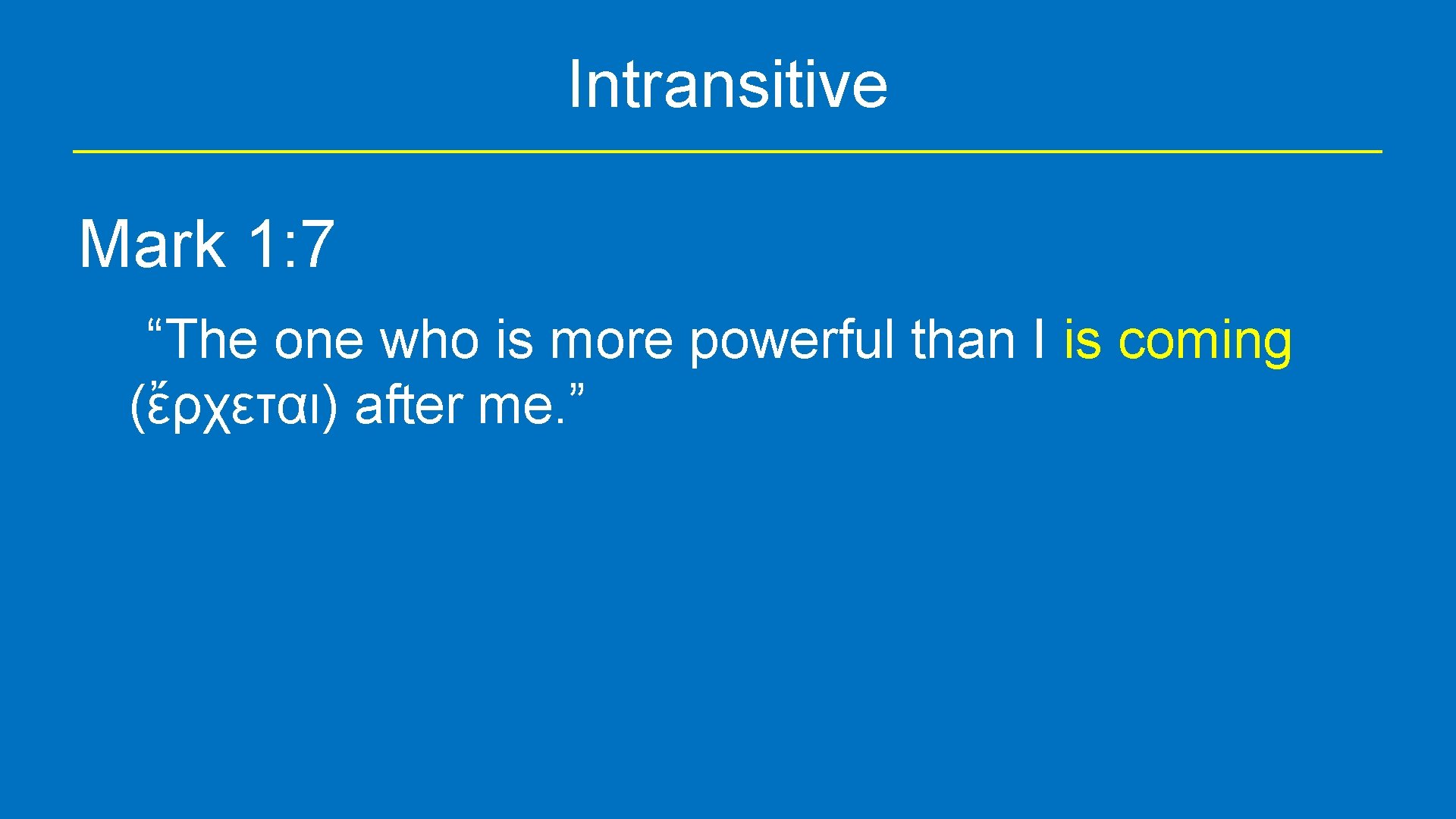 Intransitive Mark 1: 7 “The one who is more powerful than I is coming