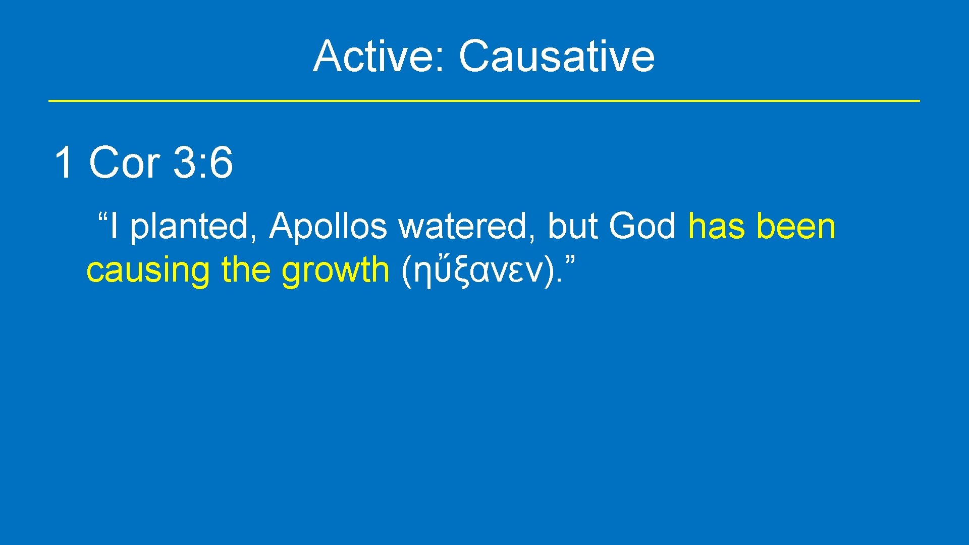 Active: Causative 1 Cor 3: 6 “I planted, Apollos watered, but God has been