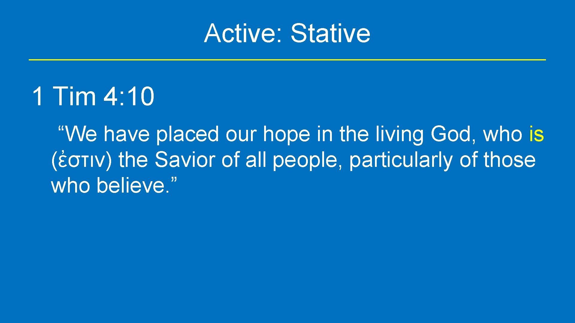 Active: Stative 1 Tim 4: 10 “We have placed our hope in the living