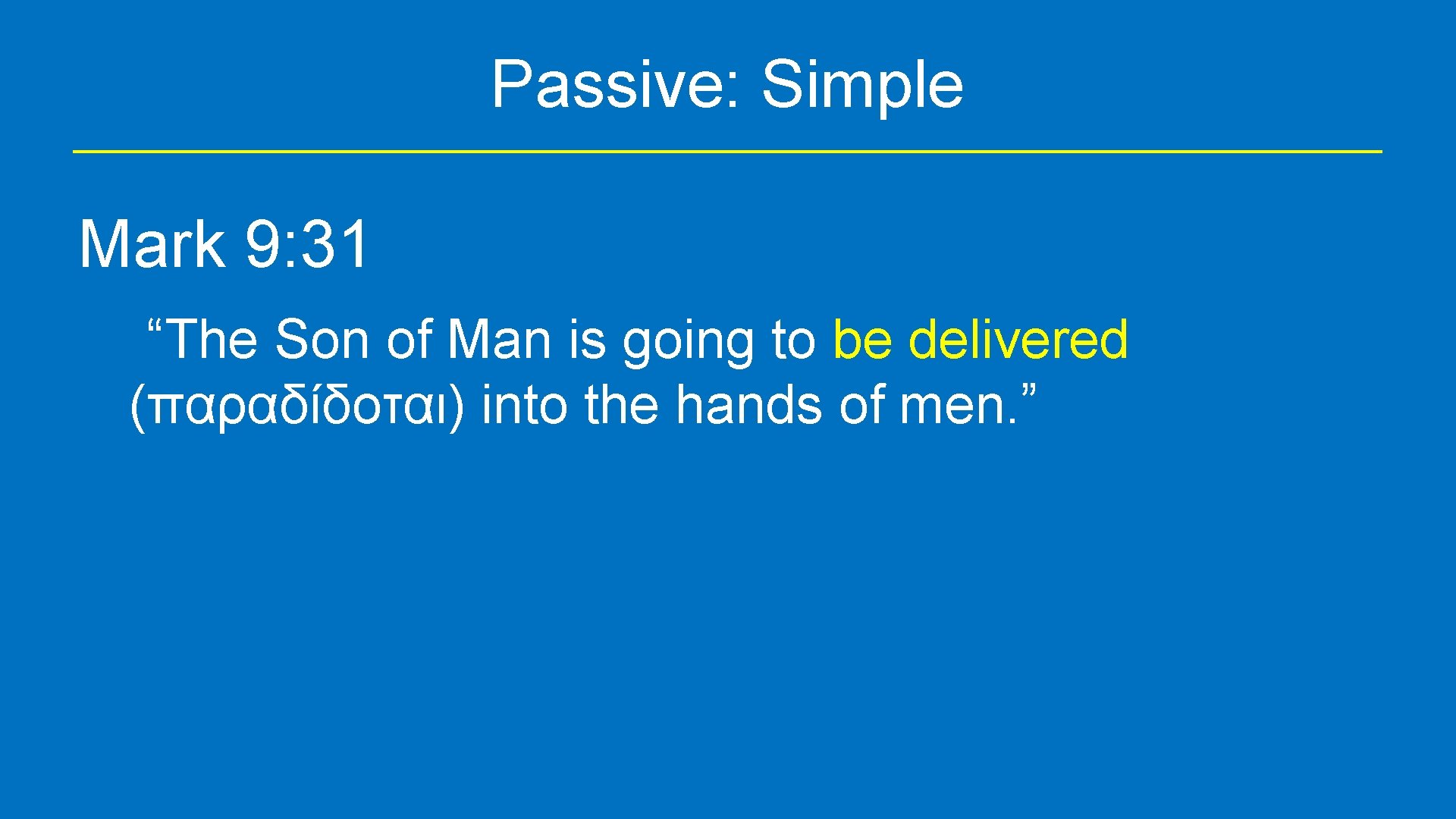 Passive: Simple Mark 9: 31 “The Son of Man is going to be delivered