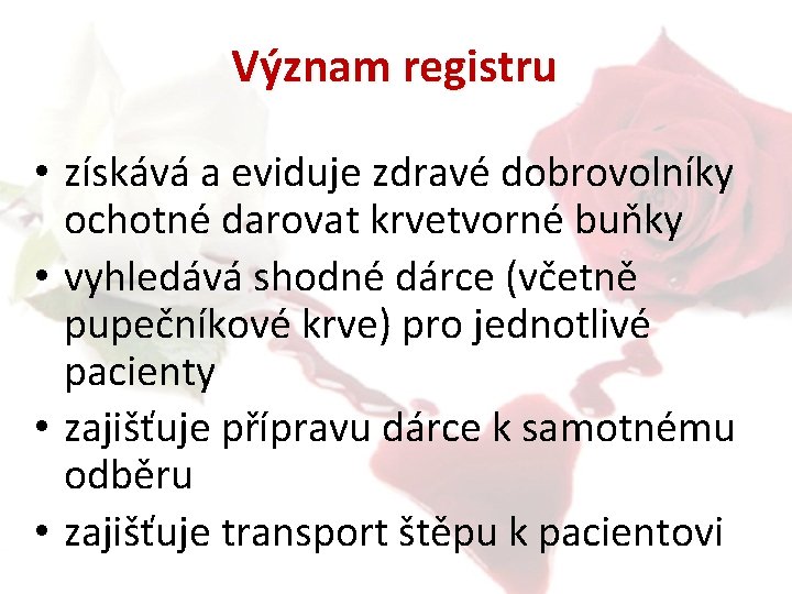 Význam registru • získává a eviduje zdravé dobrovolníky ochotné darovat krvetvorné buňky • vyhledává