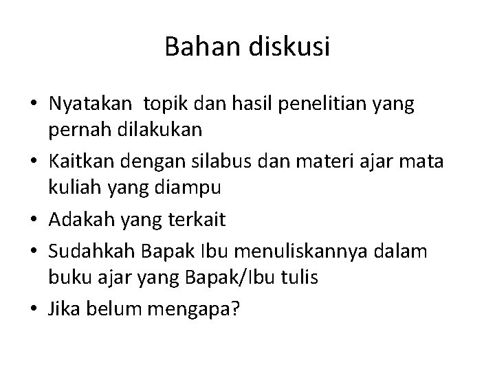 Bahan diskusi • Nyatakan topik dan hasil penelitian yang pernah dilakukan • Kaitkan dengan