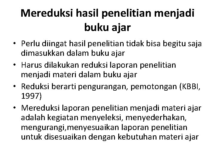 Mereduksi hasil penelitian menjadi buku ajar • Perlu diingat hasil penelitian tidak bisa begitu