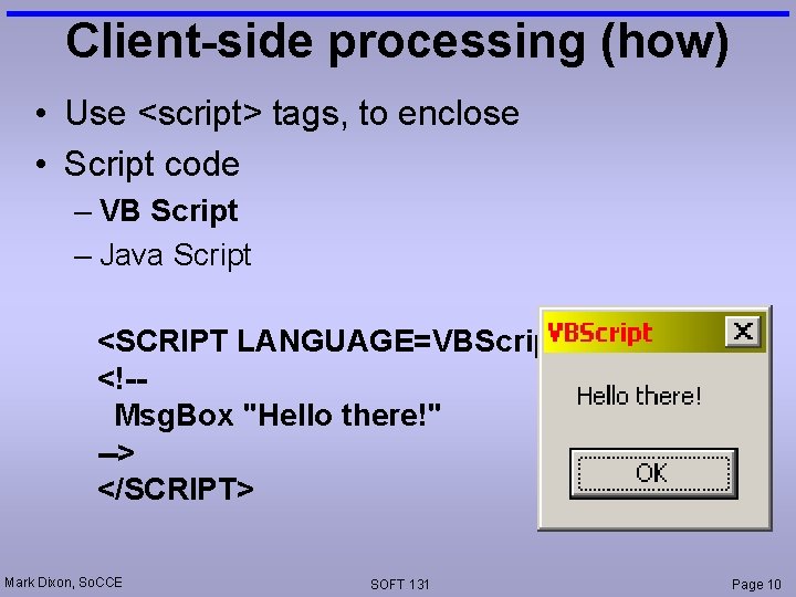 Client-side processing (how) • Use <script> tags, to enclose • Script code – VB