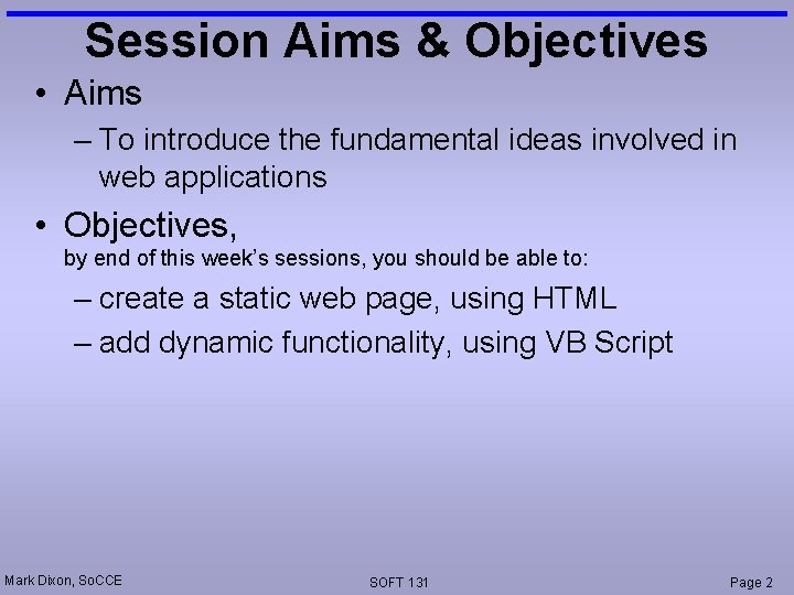 Session Aims & Objectives • Aims – To introduce the fundamental ideas involved in