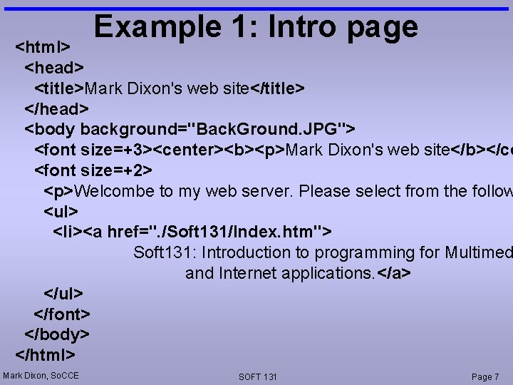 Example 1: Intro page <html> <head> <title>Mark Dixon's web site</title> </head> <body background="Back. Ground.