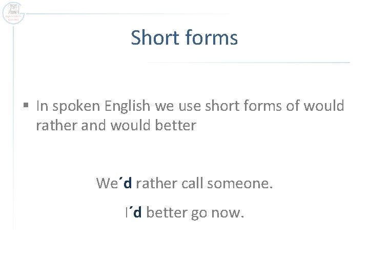 Short forms § In spoken English we use short forms of would rather and