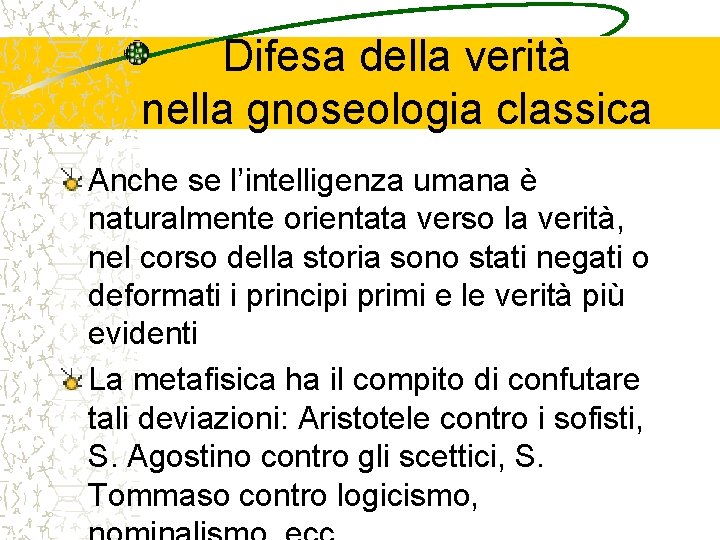 Difesa della verità nella gnoseologia classica Anche se l’intelligenza umana è naturalmente orientata verso