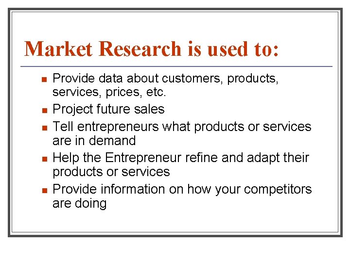 Market Research is used to: n n n Provide data about customers, products, services,