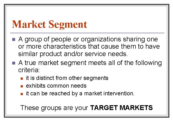 Market Segment n n A group of people or organizations sharing one or more
