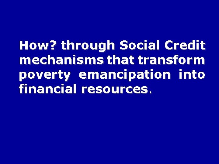 How? through Social Credit mechanisms that transform poverty emancipation into financial resources. 
