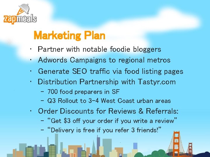 Marketing Plan • • Partner with notable foodie bloggers Adwords Campaigns to regional metros