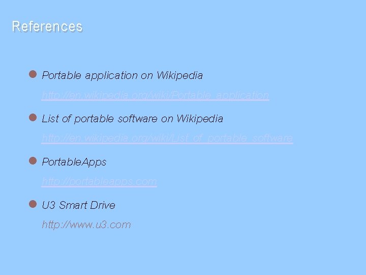 References Portable application on Wikipedia http: //en. wikipedia. org/wiki/Portable_application List of portable software on
