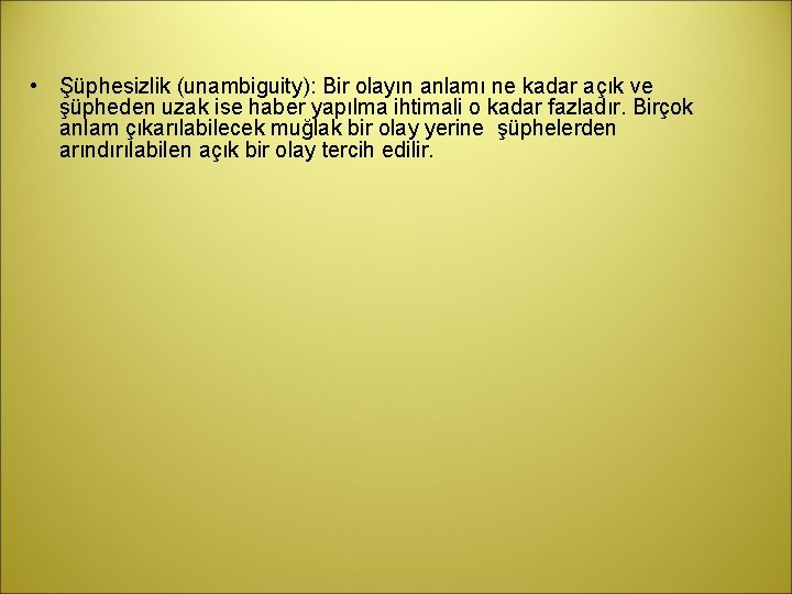  • Şüphesizlik (unambiguity): Bir olayın anlamı ne kadar açık ve şüpheden uzak ise