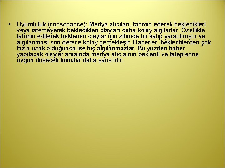  • Uyumluluk (consonance): Medya alıcıları, tahmin ederek bekledikleri veya istemeyerek bekledikleri olayları daha