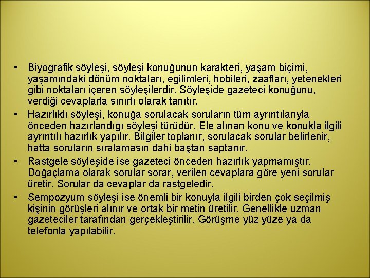  • Biyografik söyleşi, söyleşi konuğunun karakteri, yaşam biçimi, yaşamındaki dönüm noktaları, eğilimleri, hobileri,