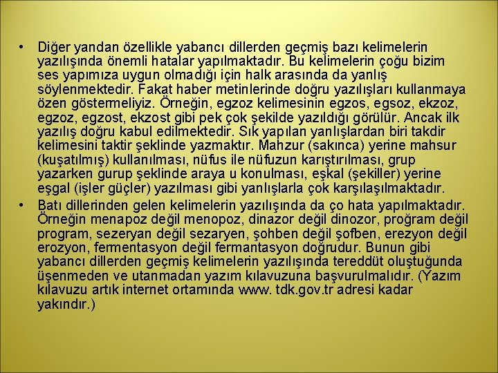  • Diğer yandan özellikle yabancı dillerden geçmiş bazı kelimelerin yazılışında önemli hatalar yapılmaktadır.
