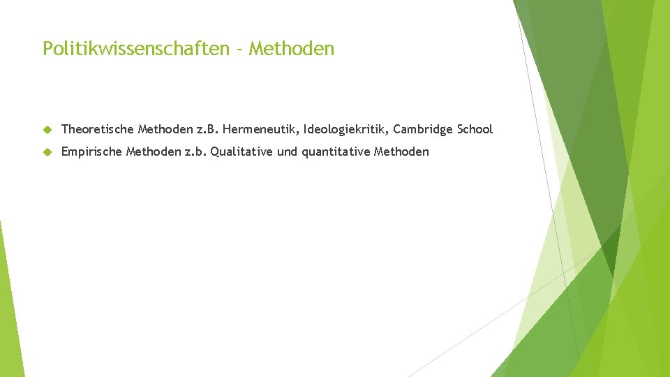 Politikwissenschaften - Methoden Theoretische Methoden z. B. Hermeneutik, Ideologiekritik, Cambridge School Empirische Methoden z.