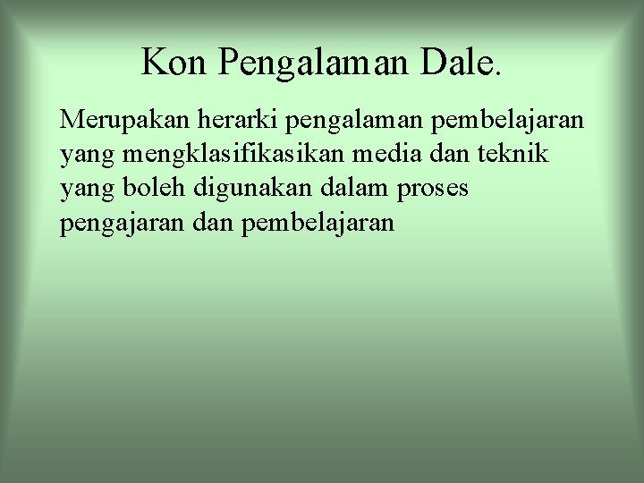 Kon Pengalaman Dale. Merupakan herarki pengalaman pembelajaran yang mengklasifikasikan media dan teknik yang boleh