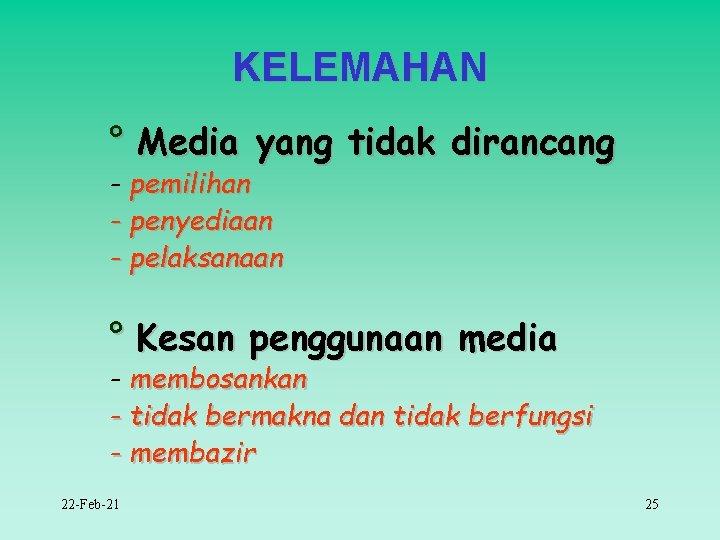 KELEMAHAN ° Media yang tidak dirancang - pemilihan - penyediaan - pelaksanaan ° Kesan