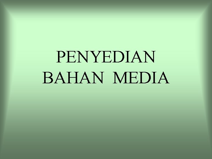 PENYEDIAN BAHAN MEDIA 