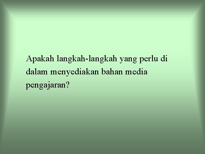 Apakah langkah-langkah yang perlu di dalam menyediakan bahan media pengajaran? 