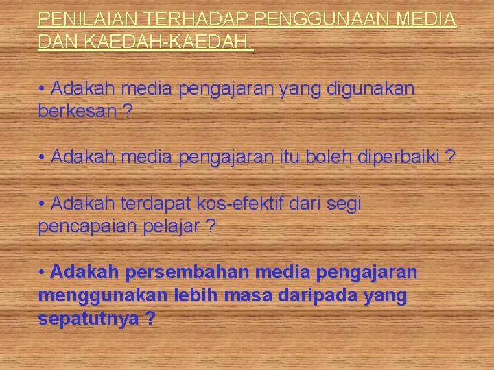 PENILAIAN TERHADAP PENGGUNAAN MEDIA DAN KAEDAH-KAEDAH. • Adakah media pengajaran yang digunakan berkesan ?