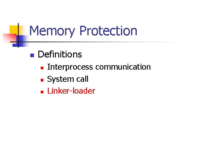 Memory Protection n Definitions n n n Interprocess communication System call Linker-loader 