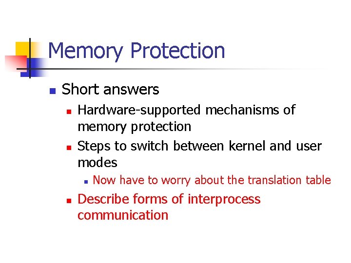 Memory Protection n Short answers n n Hardware-supported mechanisms of memory protection Steps to